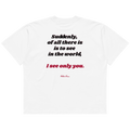 Suddenly, I see only you.