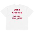 Just kiss me, we can talk later.